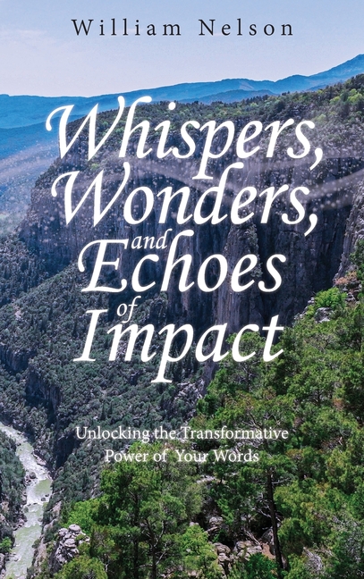 Whispers, Wonders, and Echoes of Impact: Unlocking the Transformative Power of Your Words