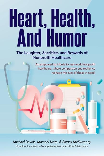 Heart, Health, and Humor: The Laughter, Sacrifice, and Rewards of Nonprofit Healthcare