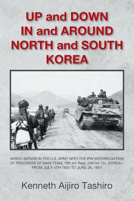UP and DOWN IN and AROUND NORTH and SOUTH KOREA: WHEN I SERVED IN THE U.S. ARMY WITH THE IPW (INTERR