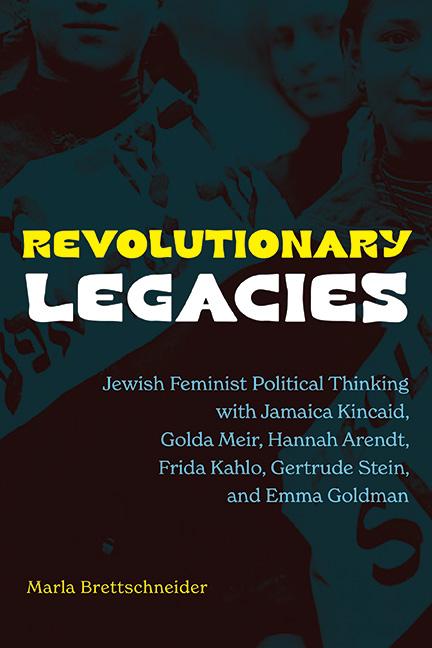 Revolutionary Legacies: Jewish Feminist Political Thinking with Jamaica Kincaid, Golda Meir, Hannah 