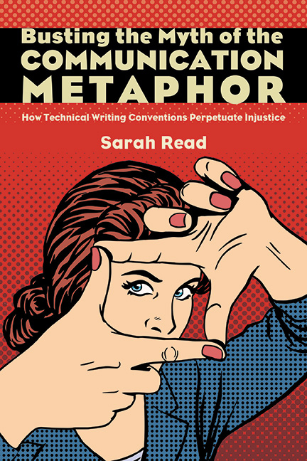 Busting the Myth of the Communication Metaphor: How Technical Writing Conventions Perpetuate Injusti