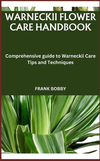 Warneckii Flower Care Handbook: Comprehensive guide to Warneckii Care Tips and Techniques