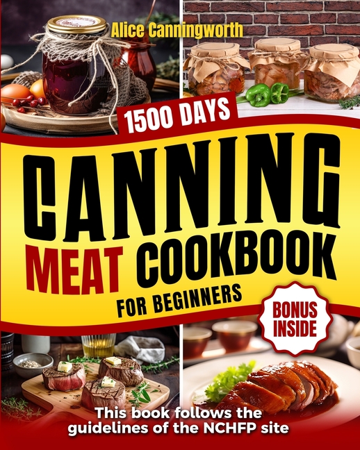 Canning Meat Cookbook For Beginners: NOW Lots of Easy Recipes and a Step-by-Step Home Guide to Learn
