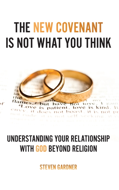 New Covenant Is Not What You Think: Understanding Your Relationship with God Beyond Religion