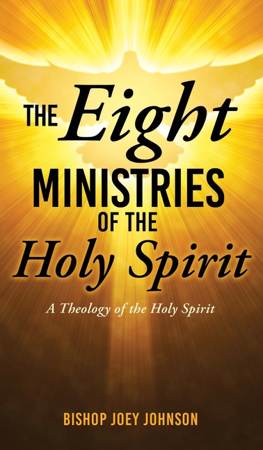 Eight Ministries of the Holy Spirit: A Theology of the Holy Spirit