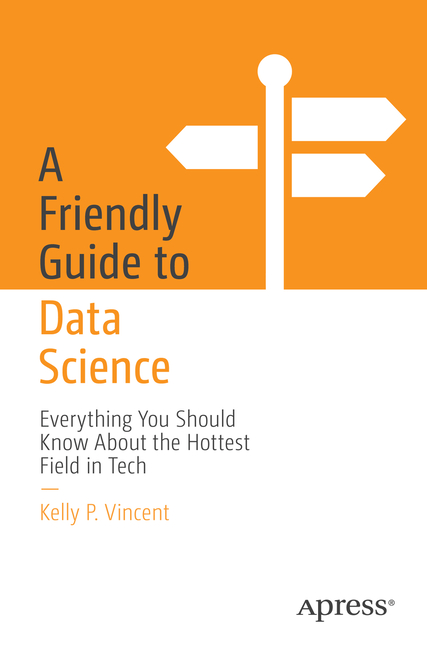 Friendly Guide to Data Science: Everything You Should Know about the Hottest Field in Tech
