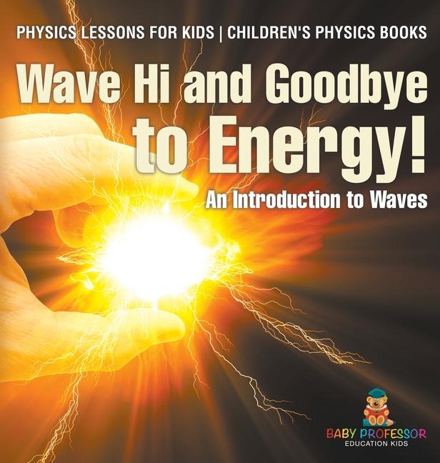 Wave Hi and Goodbye to Energy! An Introduction to Waves - Physics Lessons for Kids Children's Physic