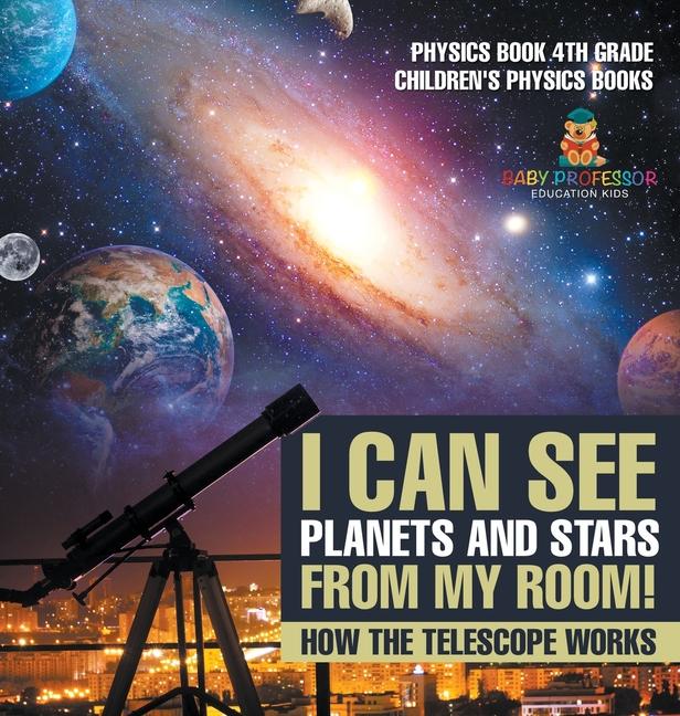 I Can See Planets and Stars from My Room! How The Telescope Works - Physics Book 4th Grade Children'