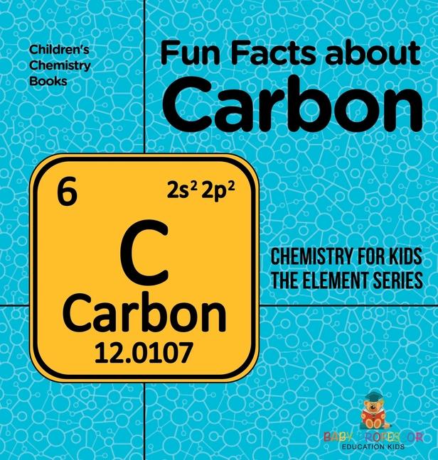Fun Facts about Carbon: Chemistry for Kids The Element Series Children's Chemistry Books