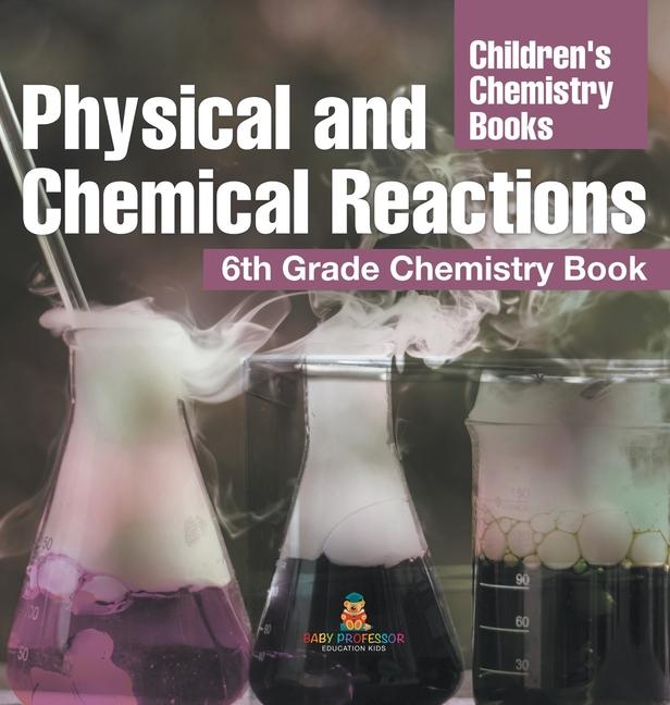 Physical and Chemical Reactions: 6th Grade Chemistry Book Children's Chemistry Books