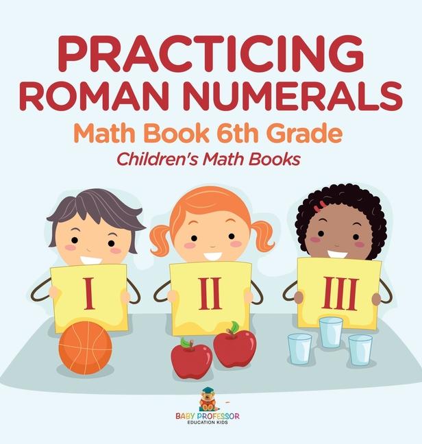 Practicing Roman Numerals - Math Book 6th Grade Children's Math Books