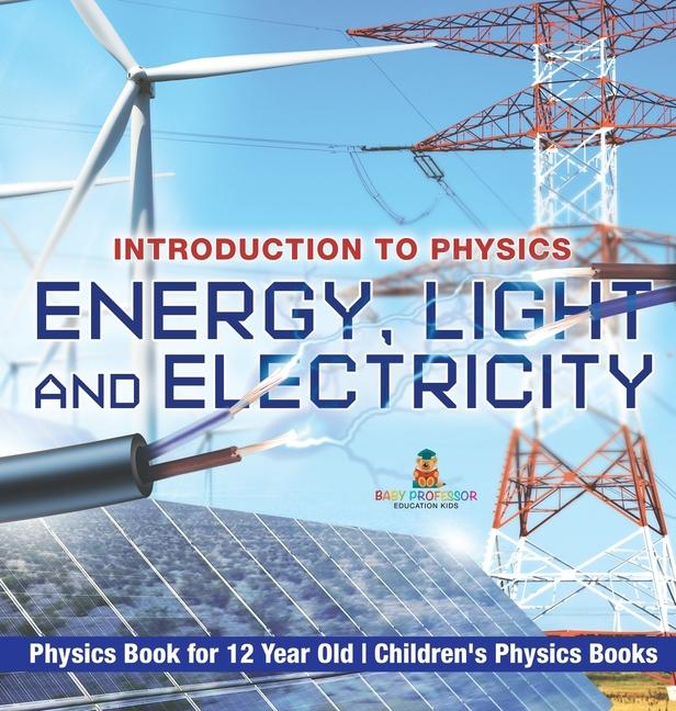 Energy, Light and Electricity - Introduction to Physics - Physics Book for 12 Year Old Children's Ph