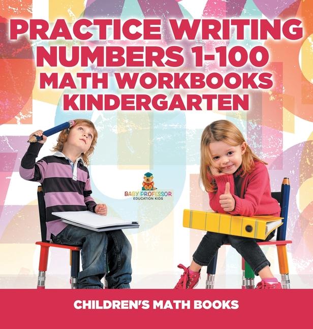 Practice Writing Numbers 1-100 - Math Workbooks Kindergarten Children's Math Books