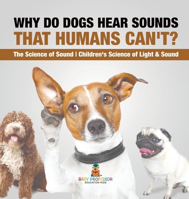 Why Do Dogs Hear Sounds That Humans Can't? - The Science of Sound Children's Science of Light & Soun