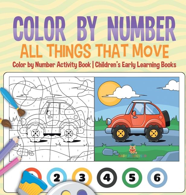 Color by Number: All Things That Move - Color by Number Activity Book Children's Early Learning Book