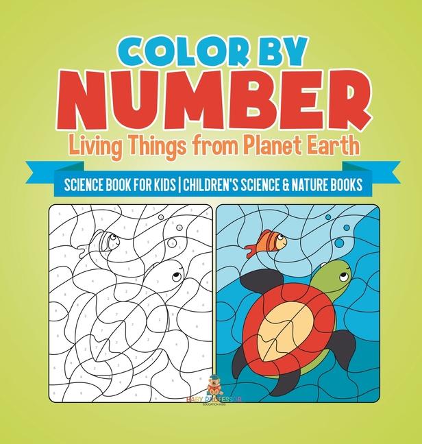 Color by Number: Living Things from Planet Earth - Science Book for Kids Children's Science & Nature