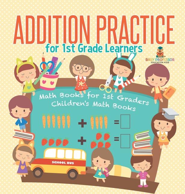Addition Practice for 1st Grade Learners - Math Books for 1st Graders Children's Math Books