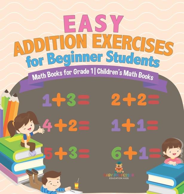 Easy Addition Exercises for Beginner Students - Math Books for Grade 1 Children's Math Books