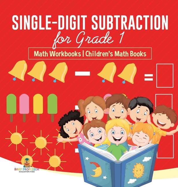 Single-Digit Subtraction for Grade 1: Math Workbooks Children's Math Books