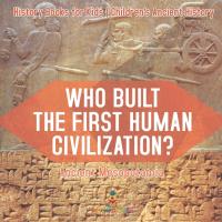 Who Built the First Human Civilization? Ancient Mesopotamia - History Books for Kids Children's Anci