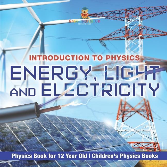 Energy, Light and Electricity - Introduction to Physics - Physics Book for 12 Year Old Children's Ph