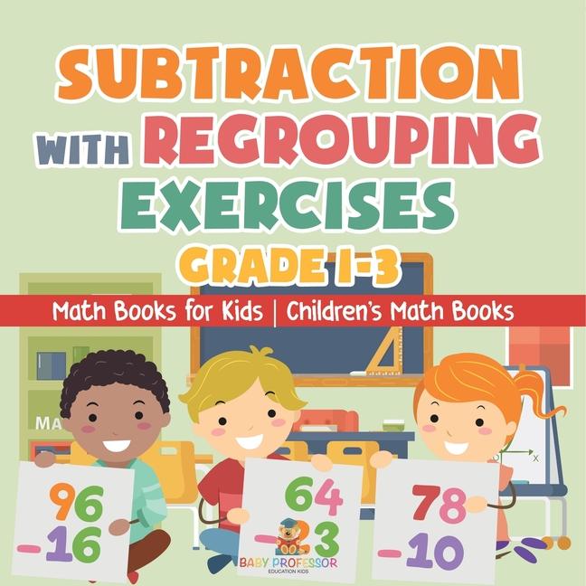 Subtraction with Regrouping Exercises - Grade 1-3 - Math Books for Kids Children's Math Books