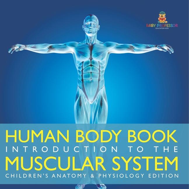 Human Body Book Introduction to the Muscular System Children's Anatomy & Physiology Edition