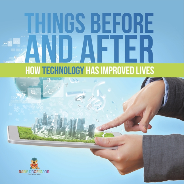 Things Before and After: How Technology has Improved Lives