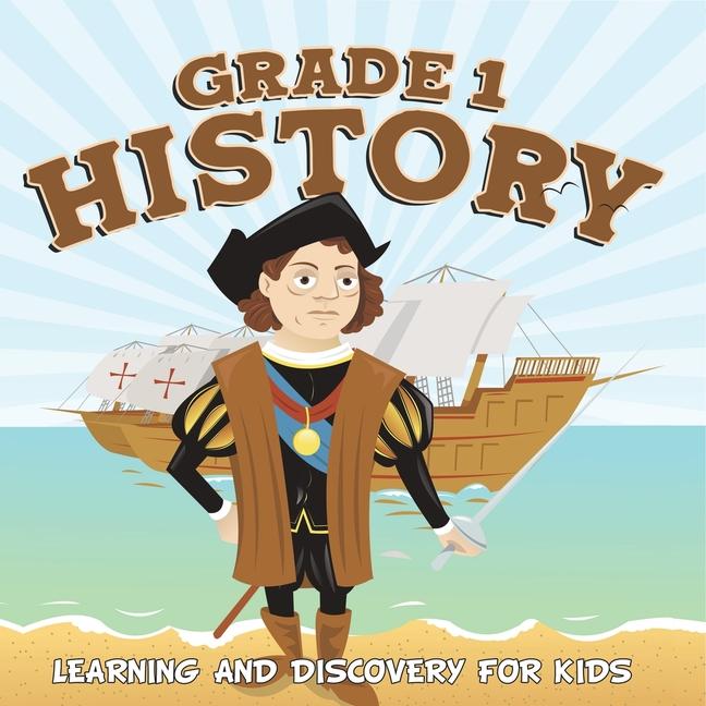 Grade 1 History: Learning And Discovery For Kids (History For Kids)