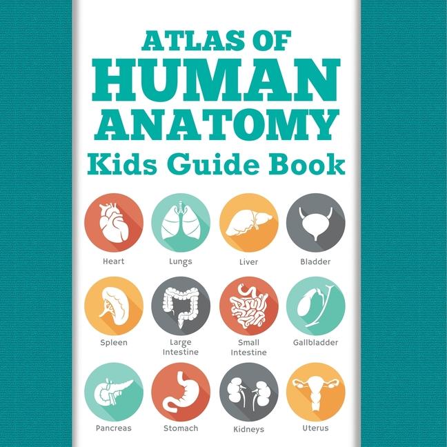 Atlas Of Human Anatomy: Kids Guide Book