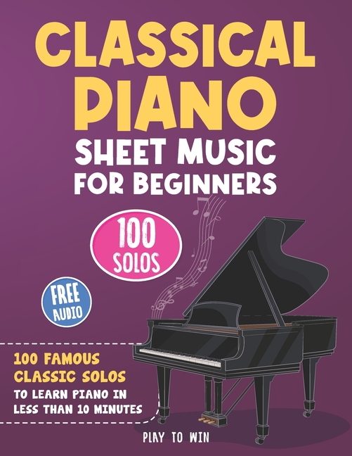 Classical Piano Sheet Music for Beginners: 100 Famous Classic Solos to Learn Piano in less than 10 M