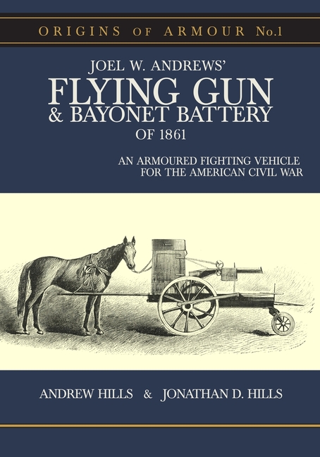 Origins of Armour No. 1: An Armoured Fighting Vehicle for the American Civil War: Joel W. Andrews' F