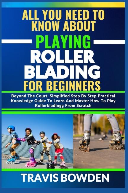 All You Need to Know about Playing Rollerblading for Beginners: Beyond The Court, Simplified Step By