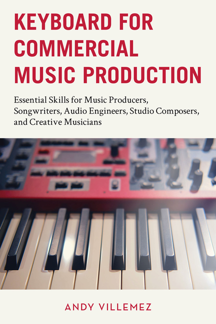 Keyboard for Commercial Music Production: Essential Skills for Music Producers, Songwriters, Audio E