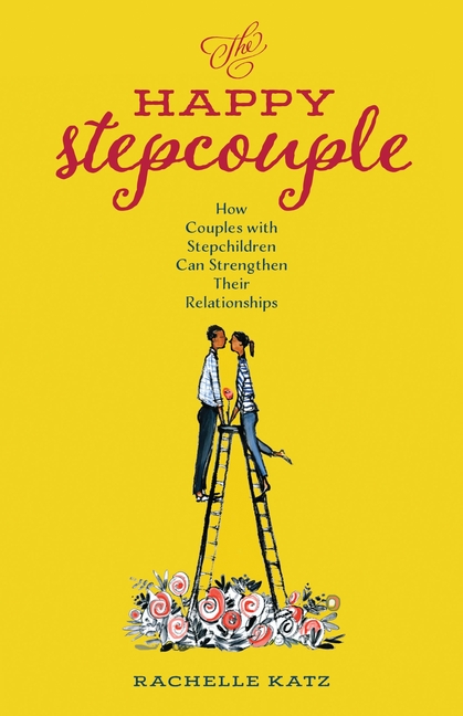 Happy Stepcouple: How Couples with Stepchildren Can Strengthen Their Relationships