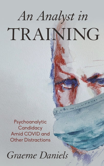 Analyst in Training: Psychoanalytic Candidacy Amid Covid and Other Distractions