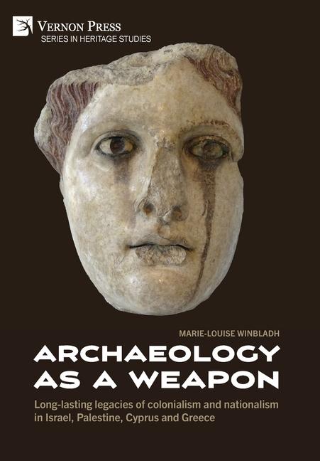 Archaeology as a Weapon: Long-lasting legacies of colonialism and nationalism in Israel, Palestine, 