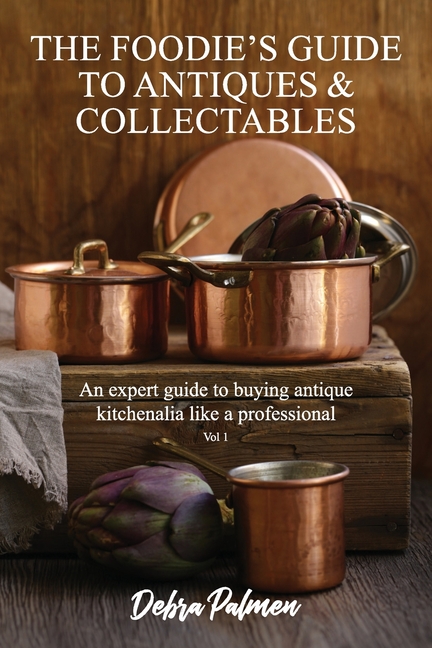 Foodie's Guide to Antiques & Collectables, Vol 1 - An expert guide to buying antique kitchenalia lik