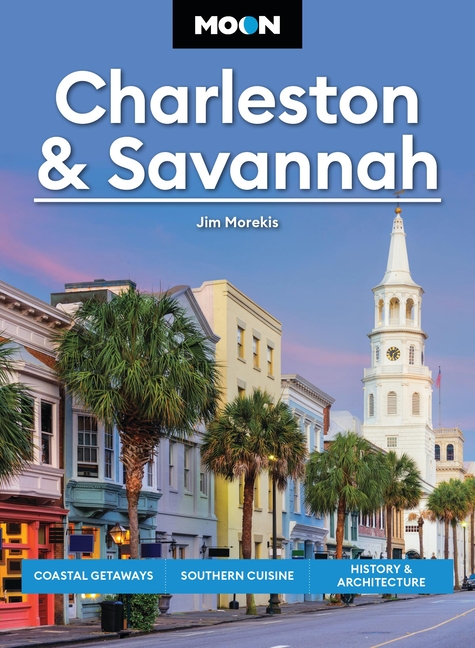 Moon Charleston & Savannah: Coastal Getaways, Southern Cuisine, History & Architecture (Revised)