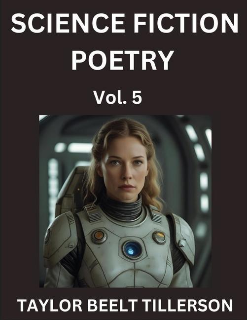 Science Fiction Poetry (Volume 5)- SciFi, Fantasy, and Speculative Poetry, Discover Chronicles of th