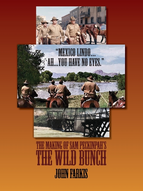 "Mexico Lindo...Ah...You Have No Eyes." - The Making of Sam Peckinpah's The Wild Bunch