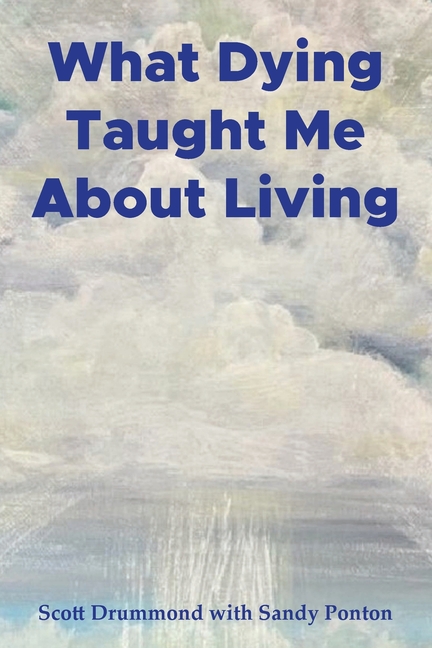 What Dying Taught Me About Living