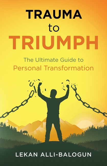 Trauma to Triumph: The Ultimate Guide to Personal Transformation