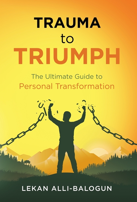 Trauma to Triumph: The Ultimate Guide to Personal Transformation