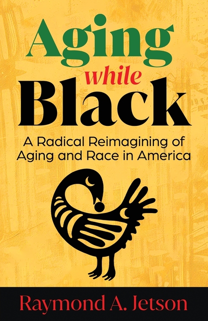 Aging While Black: A Radical Reimagining of Aging and Race in America
