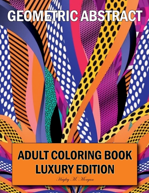 Geometric Abstract Adult Coloring Book Luxury Edition: 50 Premium Geometric Abstract Patterns Relaxa