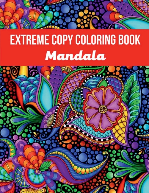 Mandala Extreme Copy Coloring Book: Stress Relieving Mandala Designs for Adults Relaxation, Meditati