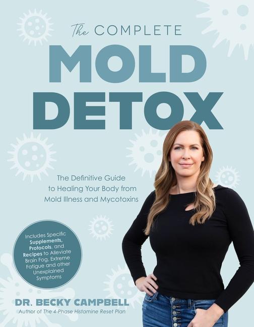 Complete Mold Detox: The Definitive Guide to Healing Your Body from Mold Illness and Mycotoxins