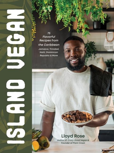 Island Vegan: 75 Flavorful Recipes from the Caribbean: Jamaica, Trinidad, Haiti, Dominican Republic 