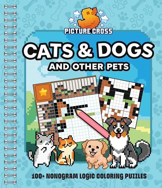 Picture Cross Cats & Dogs and Other Pets: 100+ Nonogram Logic Coloring Puzzles